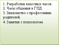 Подпись: 1. Разработки классных часов.2. Часы общения в ГПД.3. Знакомство с профессиями родителей.4. Занятия с психологом.